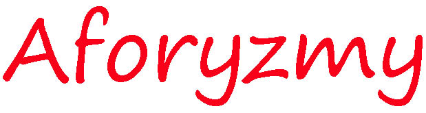 aforyzmy o życiu szczęściu miłości sentencje złote myśli maksymy cytaty